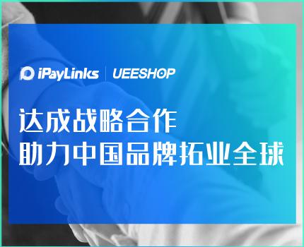 iPayLinks與Ueeshop達成戰略合作 助力中國品牌拓業全球