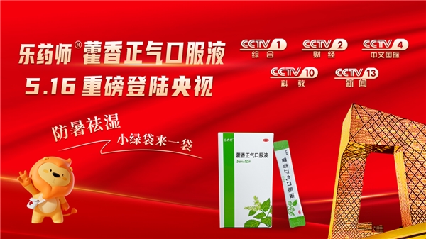 打造健康好醫(yī)藥 關注國民大健康丨“樂藥師藿香正氣口服液”品牌廣告央視熱播中