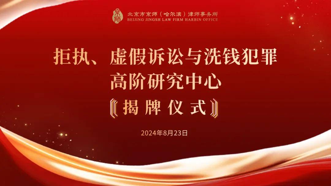 京師哈爾濱律所“拒執(zhí)、虛假訴訟與洗錢犯罪高階研究中心”揭牌儀式圓滿舉辦