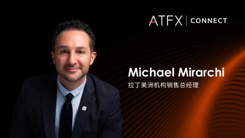 老將加盟！Michael Mirarchi出任ATFX拉美機構銷售總經理，引領機構業務新篇章
